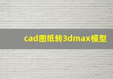 cad图纸转3dmax模型