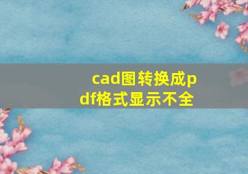 cad图转换成pdf格式显示不全