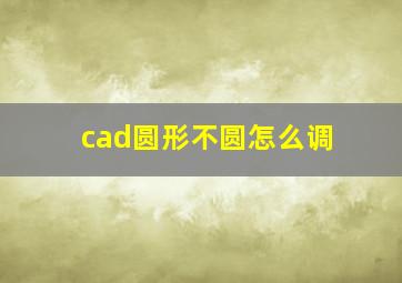 cad圆形不圆怎么调