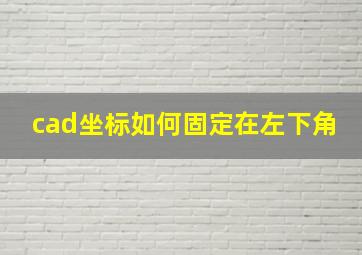 cad坐标如何固定在左下角