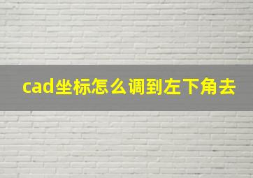 cad坐标怎么调到左下角去