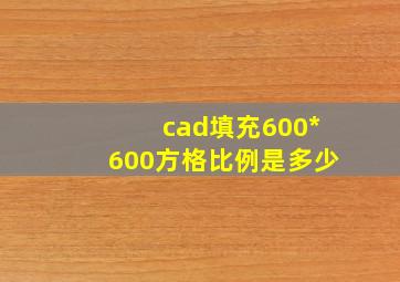 cad填充600*600方格比例是多少