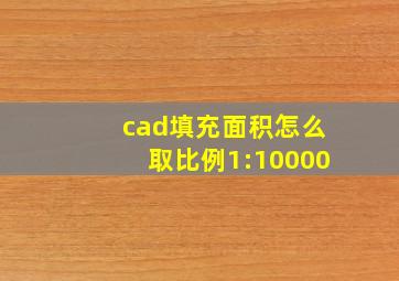 cad填充面积怎么取比例1:10000