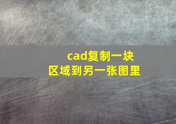 cad复制一块区域到另一张图里