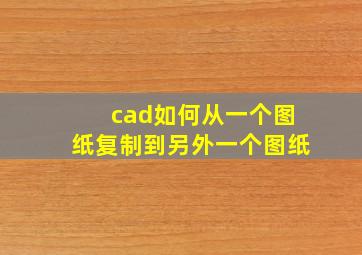 cad如何从一个图纸复制到另外一个图纸