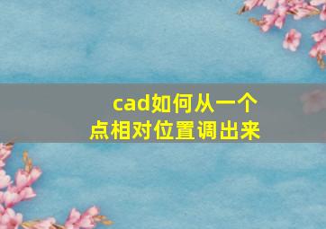 cad如何从一个点相对位置调出来