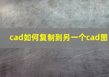 cad如何复制到另一个cad图