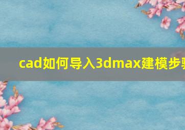 cad如何导入3dmax建模步骤