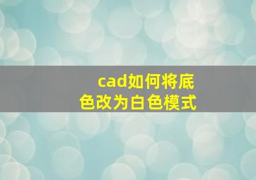 cad如何将底色改为白色模式