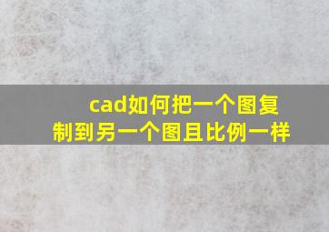 cad如何把一个图复制到另一个图且比例一样