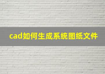 cad如何生成系统图纸文件