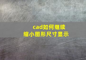 cad如何继续缩小图形尺寸显示