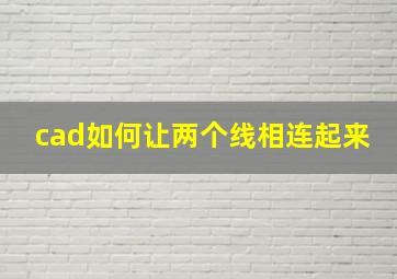 cad如何让两个线相连起来