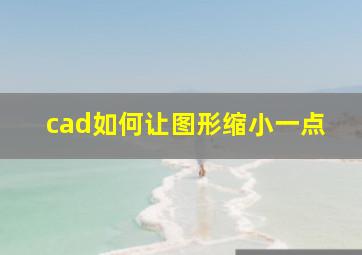 cad如何让图形缩小一点