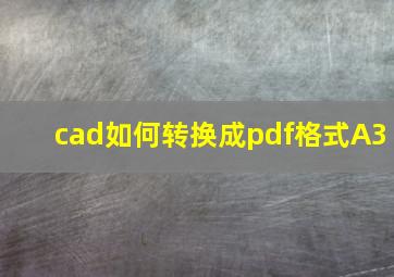 cad如何转换成pdf格式A3