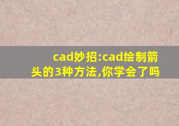 cad妙招:cad绘制箭头的3种方法,你学会了吗