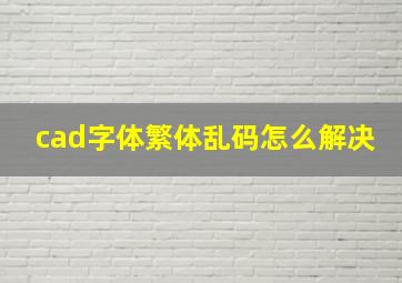 cad字体繁体乱码怎么解决