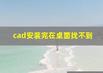 cad安装完在桌面找不到