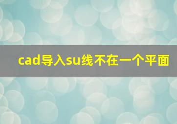 cad导入su线不在一个平面