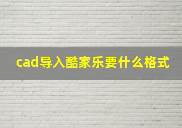 cad导入酷家乐要什么格式