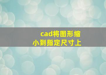 cad将图形缩小到指定尺寸上