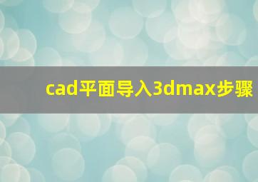 cad平面导入3dmax步骤