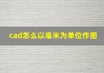 cad怎么以毫米为单位作图