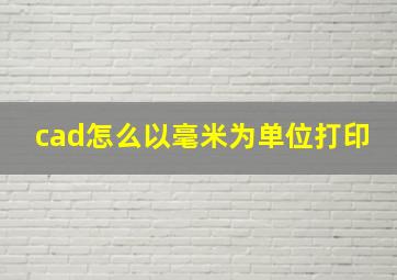 cad怎么以毫米为单位打印