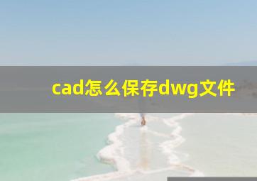 cad怎么保存dwg文件