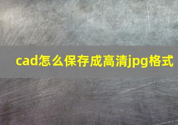 cad怎么保存成高清jpg格式