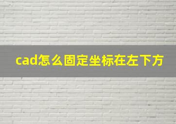 cad怎么固定坐标在左下方