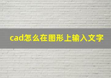 cad怎么在图形上输入文字