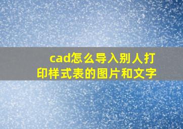 cad怎么导入别人打印样式表的图片和文字