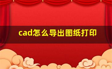 cad怎么导出图纸打印