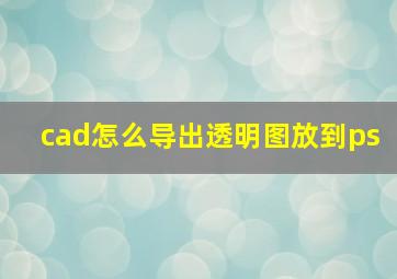 cad怎么导出透明图放到ps