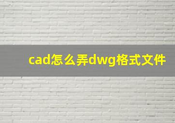 cad怎么弄dwg格式文件