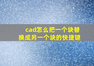 cad怎么把一个块替换成另一个块的快捷键