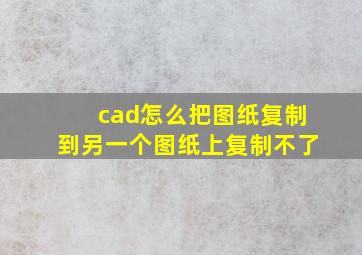 cad怎么把图纸复制到另一个图纸上复制不了