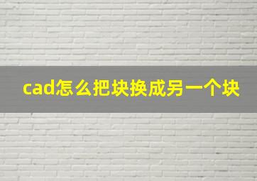 cad怎么把块换成另一个块