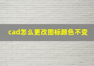 cad怎么更改图标颜色不变