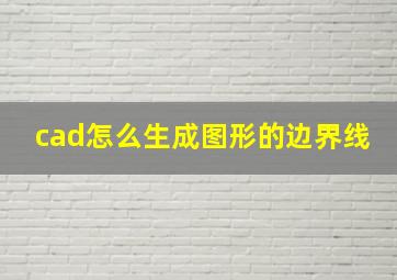 cad怎么生成图形的边界线