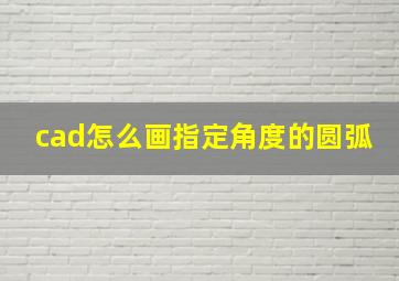 cad怎么画指定角度的圆弧