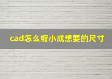 cad怎么缩小成想要的尺寸