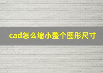 cad怎么缩小整个图形尺寸