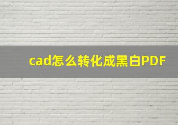 cad怎么转化成黑白PDF