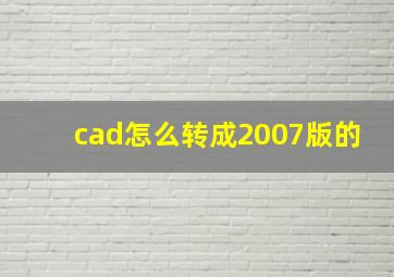 cad怎么转成2007版的