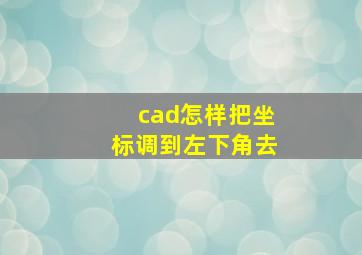 cad怎样把坐标调到左下角去