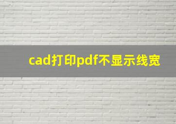 cad打印pdf不显示线宽