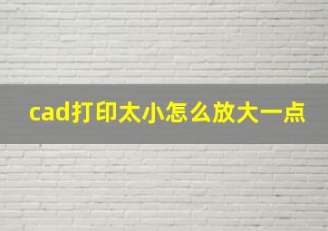 cad打印太小怎么放大一点