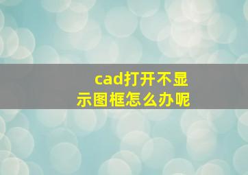 cad打开不显示图框怎么办呢